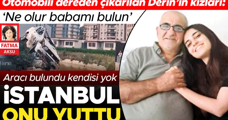 Aracı dereden çıkarılan Derin’in kızları: ‘Ne olur babamı bulun’