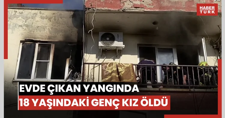 Evde çıkan yangında 18 yaşındaki genç kız öldü