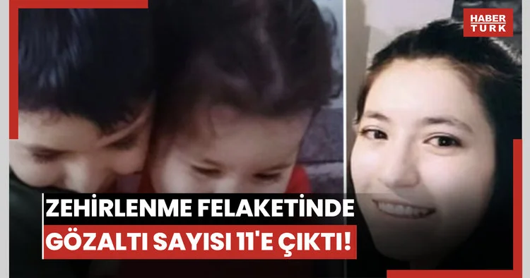 Zehirlenme felaketinde gözaltı sayısı 11 e çıktı!