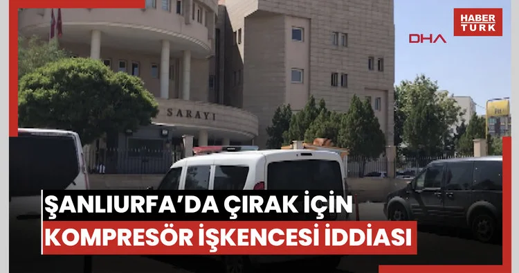 Şanlıurfa’da hava kompresörüyle işkence iddiası: 15 yaşındaki çırak ağır yaralandı