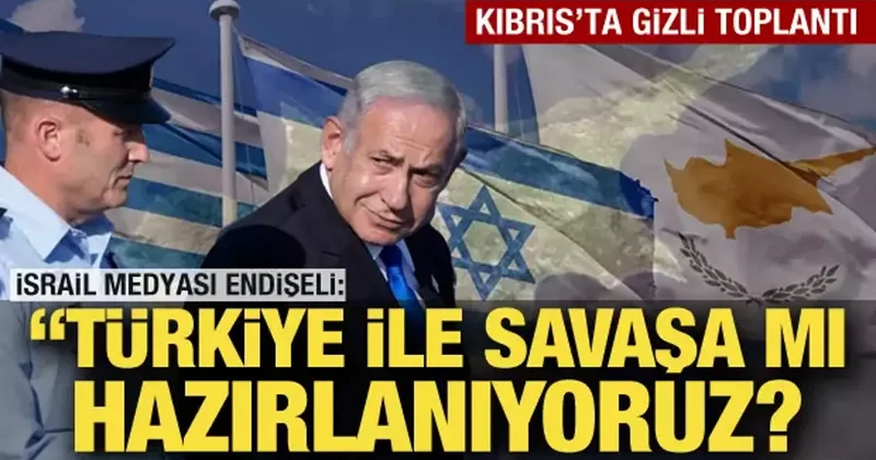 Kıbrıs ta gizli toplantı! İsrail medyası: Türkiye ile savaşa mı hazırlanıyoruz?