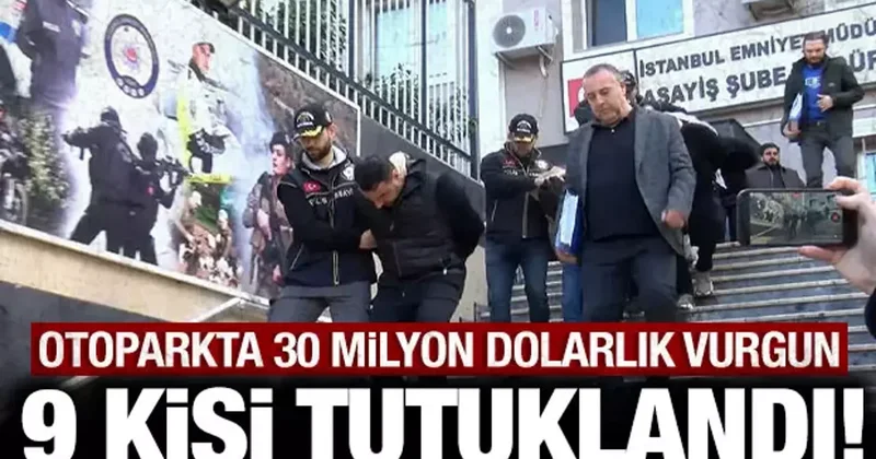 Otoparkta 30 milyon dolarlık vurgunda 9 kişi tutuklandı