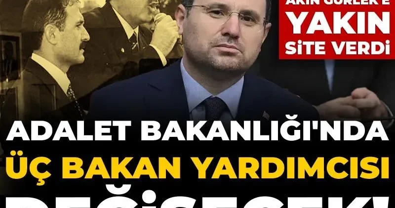Adalet Bakanlığı nda üç bakan yardımcısı değişecek! Kulisi Akın Gürlek e yakın site verdi