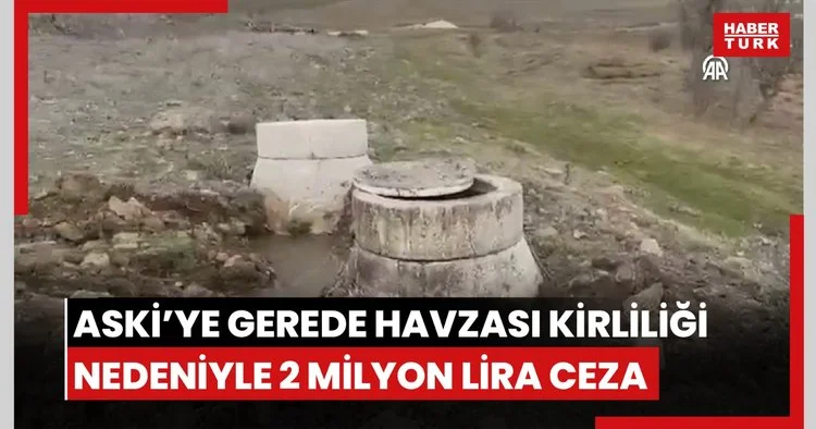 ASKİ’ye Gerede Havzası kirliliği nedeniyle 2 milyon lira ceza.