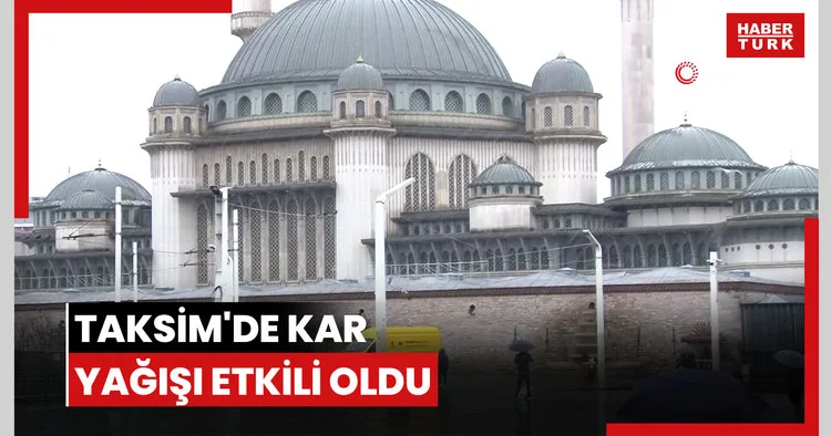 Taksim de kar yağışı etkili oldu