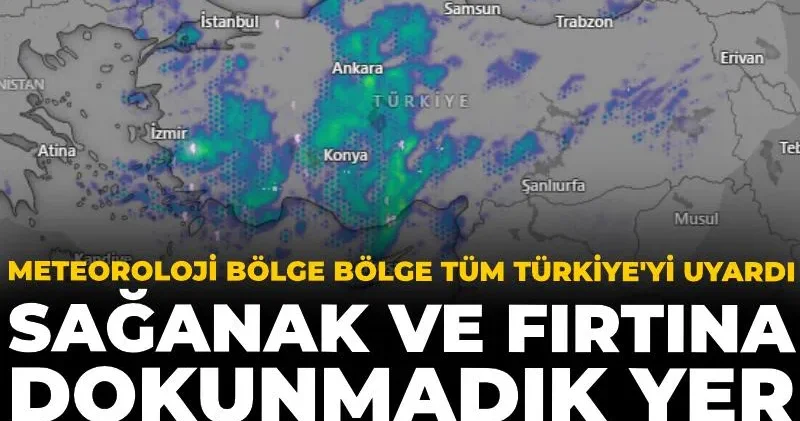 Meteoroloji bölge bölge tüm Türkiye yi uyardı: Sağanak ve fırtına dokunmadık yer bırakmayacak