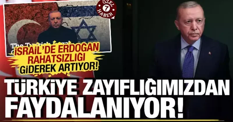 İsrail de Erdoğan rahatsızlığı giderek artıyor: Türkiye bu zayıflığımızdan faydalanıyor!