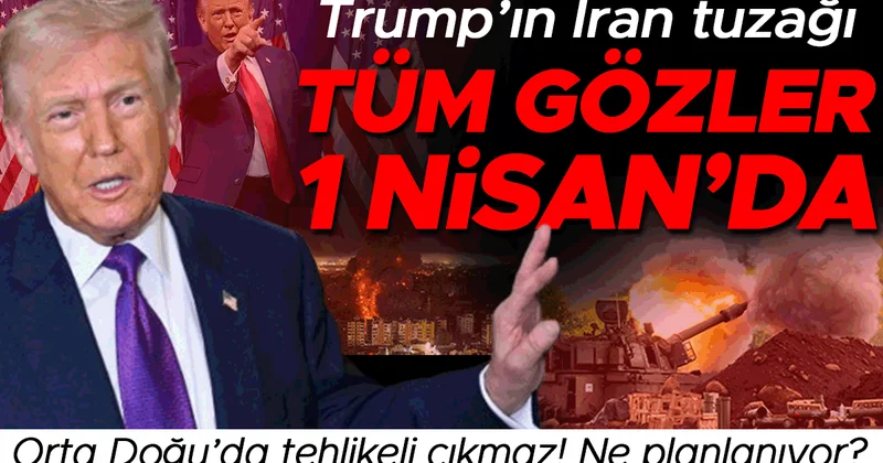 Trump tan İran tuzağı: Tüm gözler 1 Nisan da! Orta Doğu da gerilim artıyor