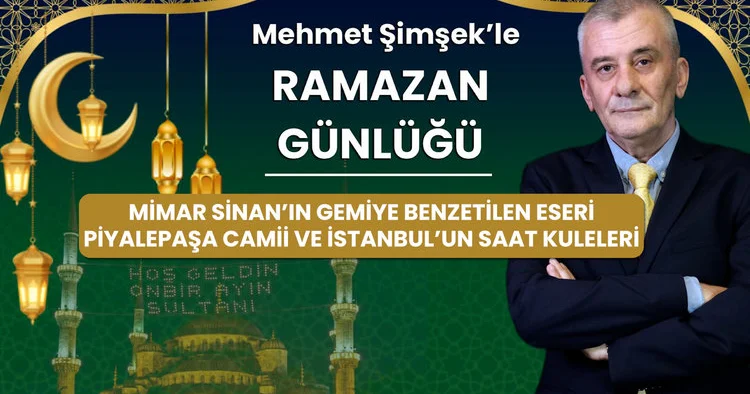 Mimar Sinan ın gemiye benzetilen eseri Piyalepaşa Camii ve İstanbul un saat kuleleri