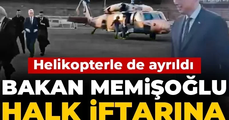 Bakan Memişoğlu halk iftarına helikopterle indi! Helikopterle de ayrıldı