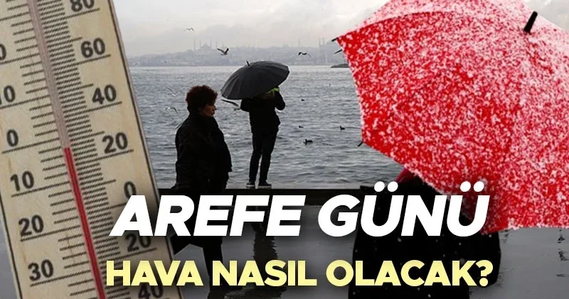 AREFE GÜNÜ HAVA DURUMU TAHMİNLERİ İL İL Yarın hava nasıl olacak, İstanbul da yağmur var mı? Meteoroloji den İstanbul ve birçok ile son dakika fırtına uyarısı!