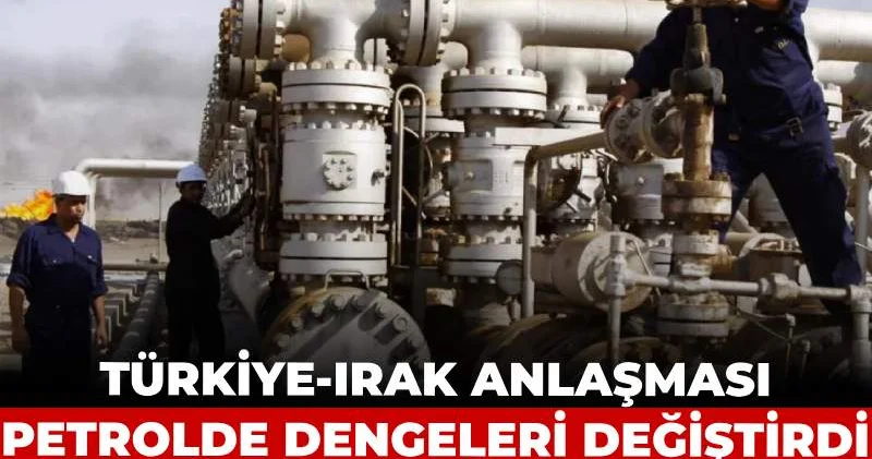 Türkiye Irak anlaşması petrolde dengeleri değiştirdi: Etkisi ne kadar sürecek?