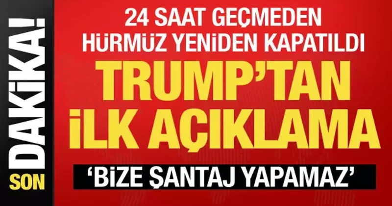 Hürmüz tekrar kapatıldıktan sonra Trump tan ilk açıklama: İran şantaj yapamaz