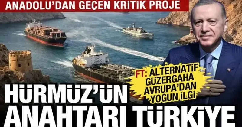Hürmüz kilidinin anahtarı Türkiye! Anadolu dan geçen kritik projeye Avrupa dan yoğun ilgi
