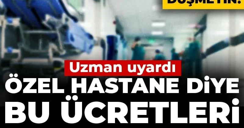 Tuzağa düşmeyin! Uzman uyardı: Özel hastane diye bu ücretleri isteyemezler
