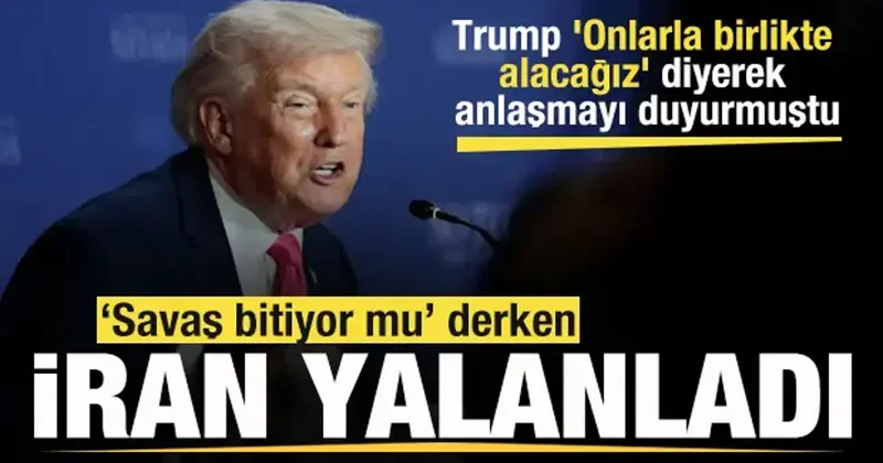 Trump Onlarla birlikte alacağız diyerek duyurmuştu! İran dan yalanlama!
