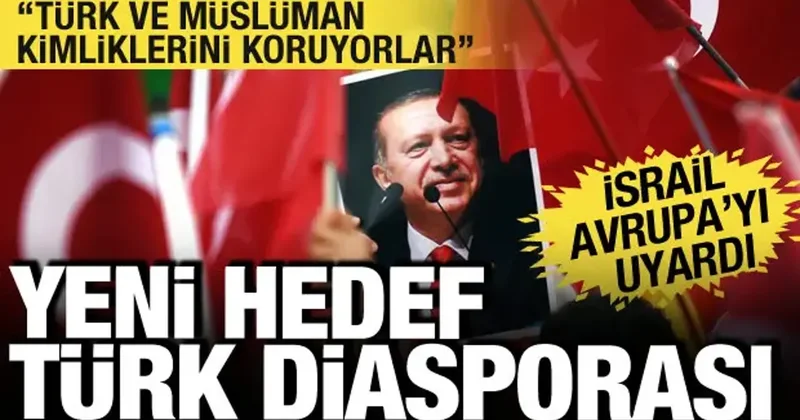 İsrail in yeni hezeyanı! Türk diasporasını İsrail için tehdit gördü!