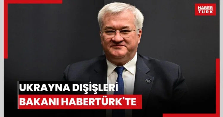 Ukrayna Dışişleri Bakanı Habertürk te