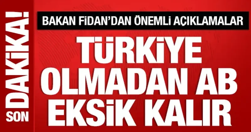 Bakan Fidan dan Avrupa Birliğine mesaj: Türkiye olmadan AB eksik kalır