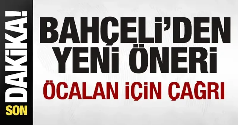 Devlet Bahçeli den yeni hamle önerisi! Öcalan için çağrı