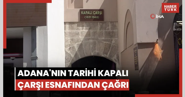 Adana nın tarihi Kapalı Çarşı esnafından çağrı