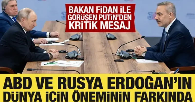 Bakan Fidan ile görüşen Putin den Cumhurbaşkanı Erdoğan a övgü dolu sözler