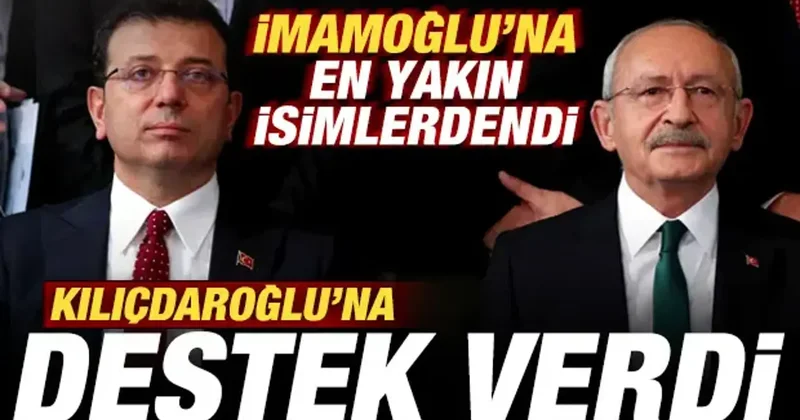 Ekrem İmamoğlu na en yakın isimlerdendi! Kılıçdaroğlu na desteğini ilan etti