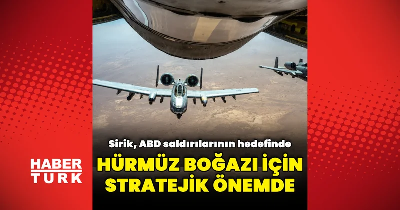 ABD nin hedef aldığı stratejik nokta: Sirik Dış Haberler