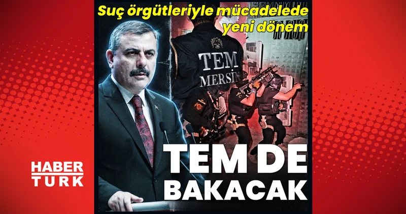 SON DAKİKA HABERLERİ: İçişleri Bakanı Çiftçi duyurdu: TEM, yeni nesil suç örgütleriyle de mücadele edecek Son dakika haberleri