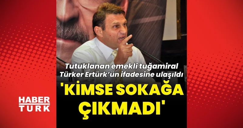 SON DAKİKA HABERLERİ: Tutuklanan emekli tuğamiral Türker Ertürk’ün hakimlik ifadesi ortaya çıktı: 3,5 yıldır kimse sokağa çıkmadı Son dakika haberleri
