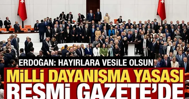 Milli Dayanışma Yasası Resmi Gazete de! Erdoğan dan Hayırlı olsun mesajı