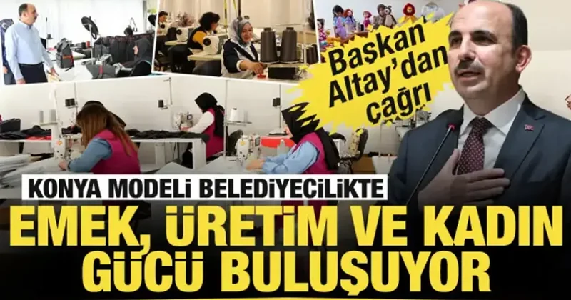 Konya modeli belediyecilikte emek, üretim ve kadın gücü buluşuyor
