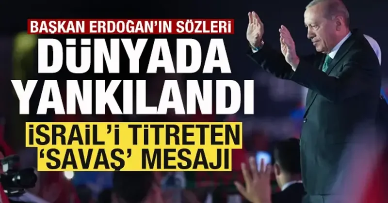 Erdoğan’ın sözleri dünyada yankılandı! İsrail i titreten Savaş mesajı