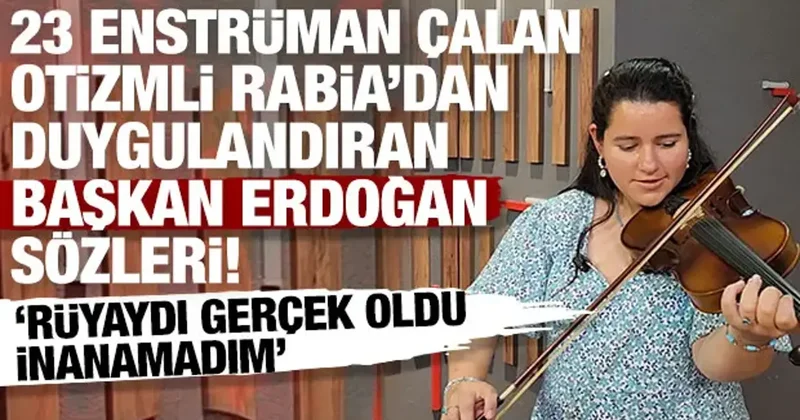 23 enstrüman çalan otizmli Rabia Aytek ten duygulandıran Başkan Erdoğan sözleri!