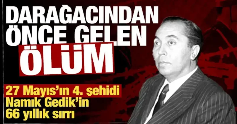 Darağacından önce gelen ölüm: Namık Gedik in 66 yıllık sırrı