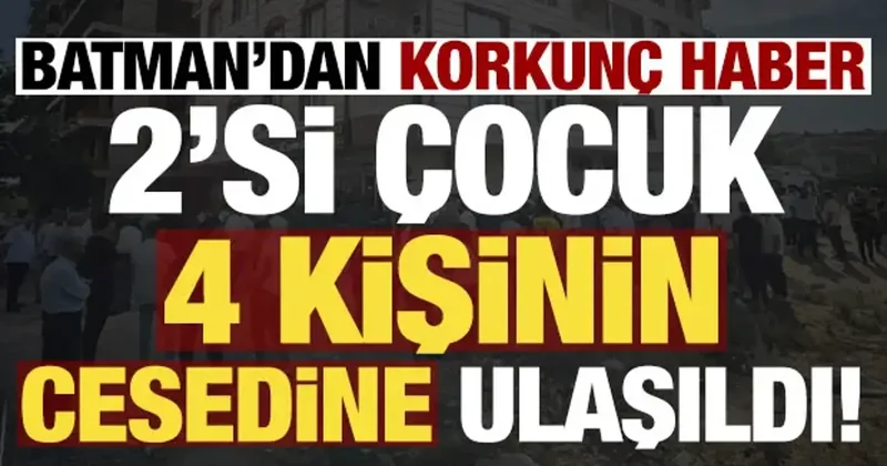 Son dakika: Batman dan korkunç haber! 2 si çocuk 4 kişinin cesedine ulaşıldı...