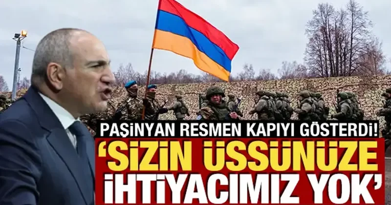 Paşinyan resmen kapıyı gösterdi! Sizin üssünüze ihtiyacımız yok
