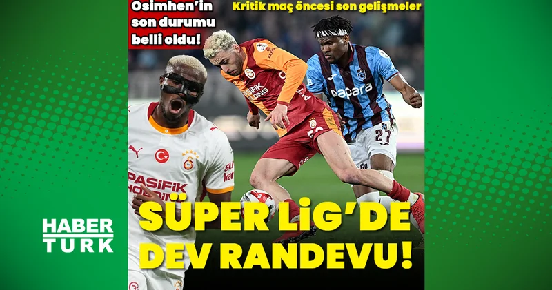 Süper Lig de dev randevu! Trabzonspor Galatasaray maçı öncesi son gelişmeler... Osimhen Trabzonspor maçında oynayacak mı?