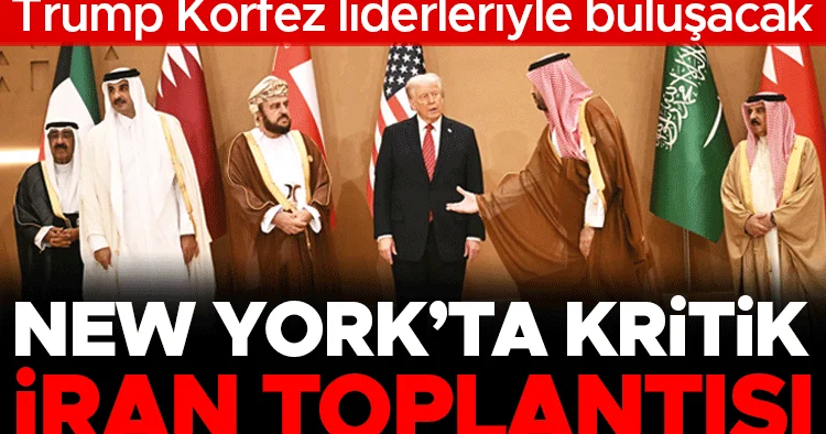 New York’ta kritik İran toplantısı! Trump Körfez liderleriyle buluşacak