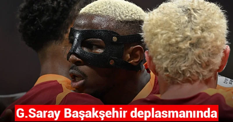 Galatasaray Başakşehir deplasmanında: İlk 11 ler belli oldu
