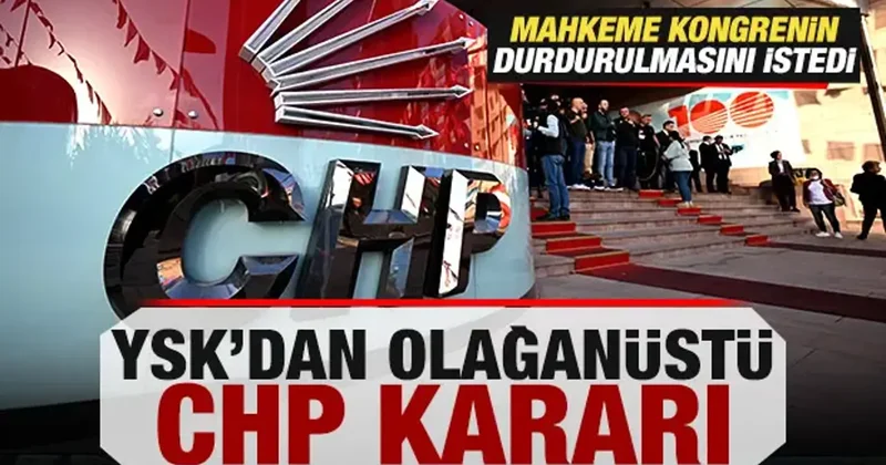 Mahkeme kongrenin durdurulmasını istedi! YSK dan olağanüstü CHP kararı!