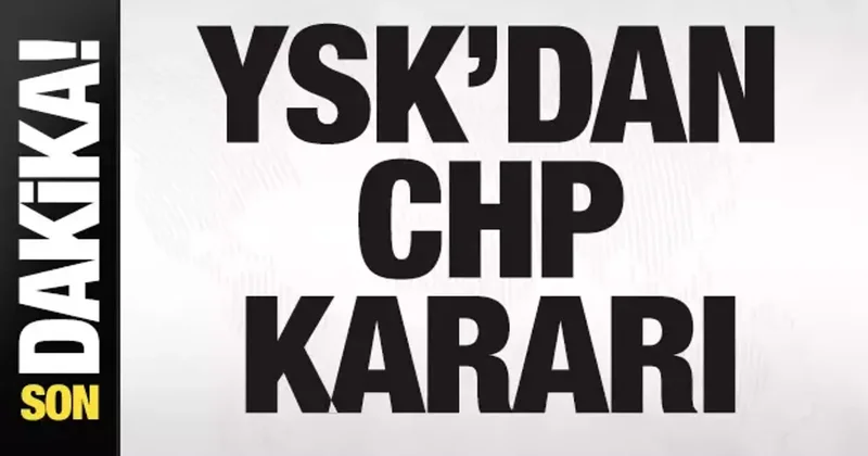 Son dakika: YSK duyurdu! CHP kararı
