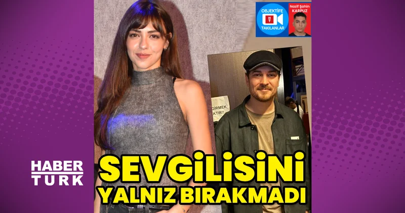 Çağatay Ulusoy, sevgilisi Aslıhan Malbora yı yalnız bırakmadı