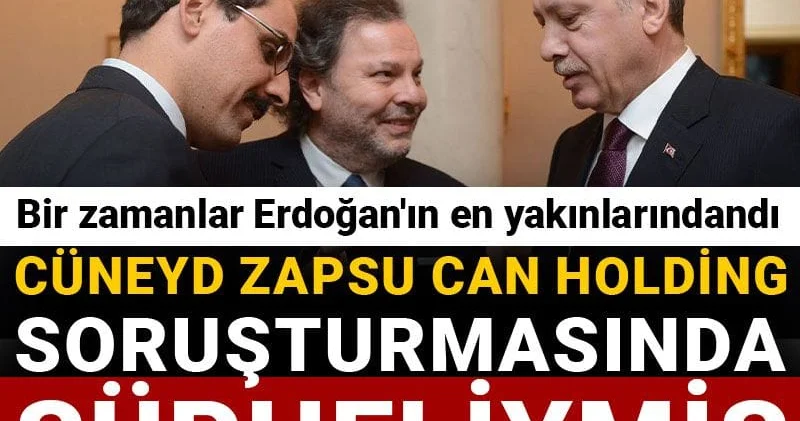 Bir zamanlar Erdoğan ın en yakınlarındandı! Cüneyd Zapsu Can Holding soruşturmasında şüpheliymiş