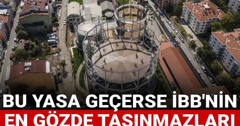 Bu yasa geçerse İBB nin en gözde taşınmazları elinden alınacak!