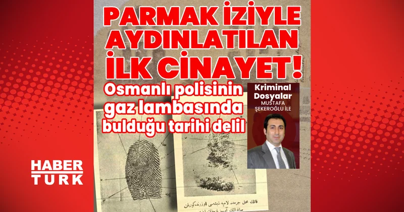 Parmak iziyle çözülen ilk cinayet! Osmanlı polisinin gaz lambasında bulduğu tarihi delil Son dakika haberleri