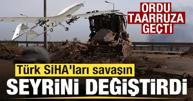 Ordu taarruza geçti! Türk SİHA ları savaşın seyrini değiştirdi!