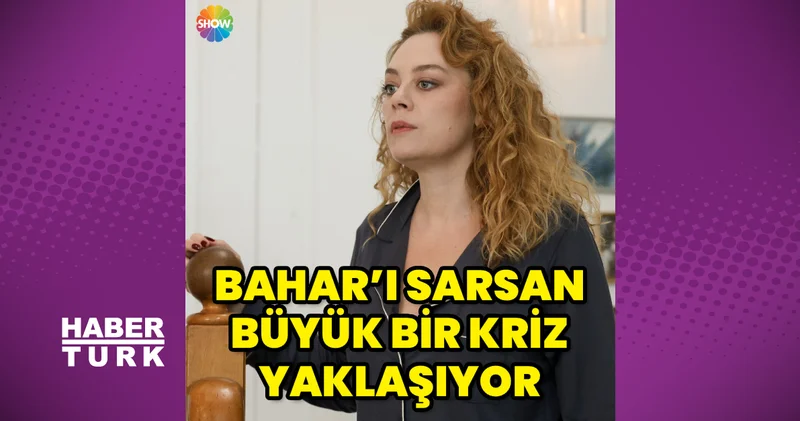 Bahar’ı sarsan büyük bir kriz yaklaşıyor