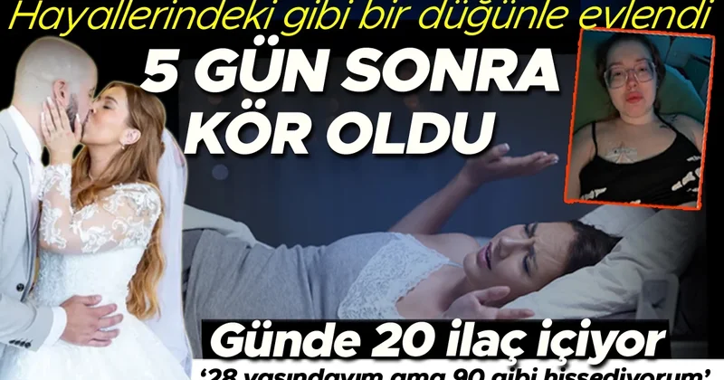 Hayallerindeki gibi bir düğünle evlendi, 5 gün sonra kör oldu ‘Henüz 28 yaşındayım ama kendimi 90 yaşında gibi hissediyorum’