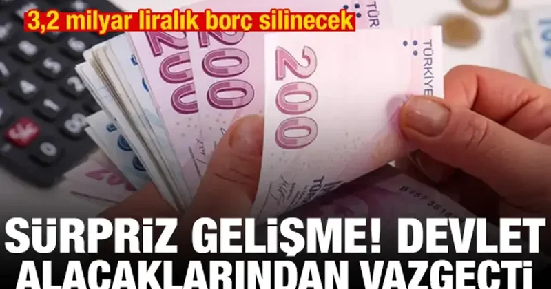 Devlet alacaklarından vazgeçti! 3,2 milyar liralık borç silinecek